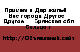 Примем в Дар жильё! - Все города Другое » Другое   . Брянская обл.,Сельцо г.